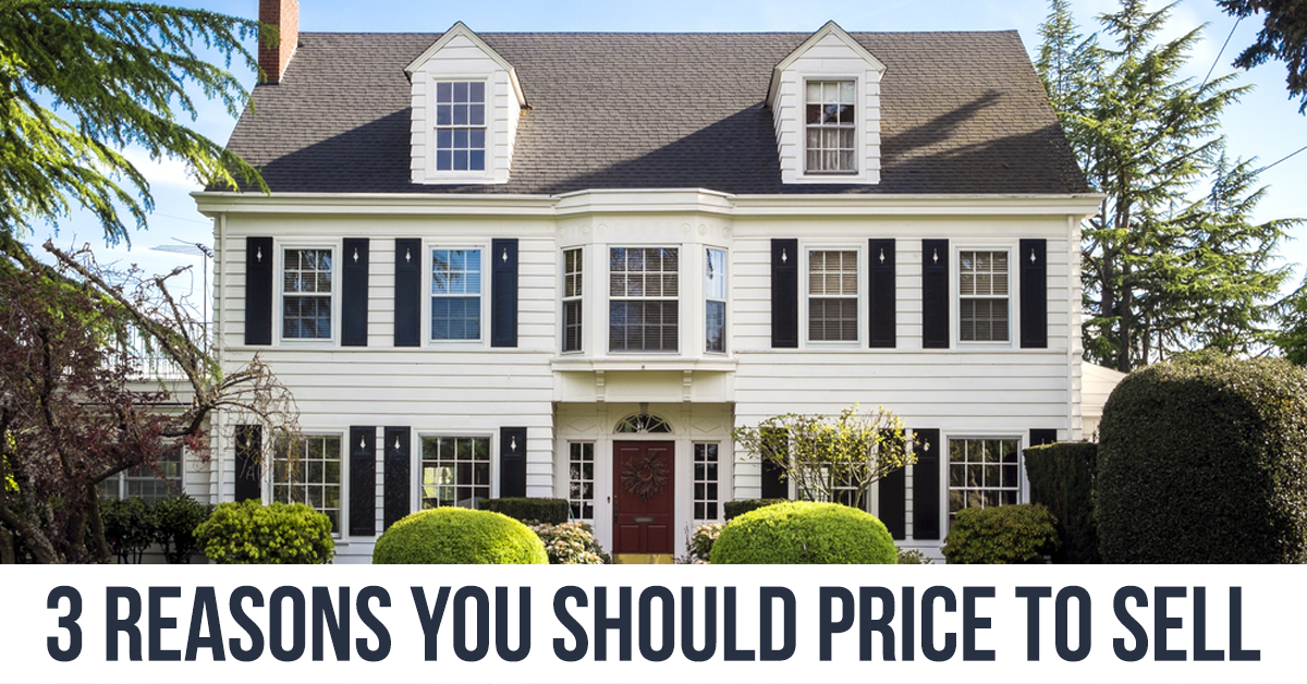 3 Reasons Why It’s Important to Price Your Home to Sell